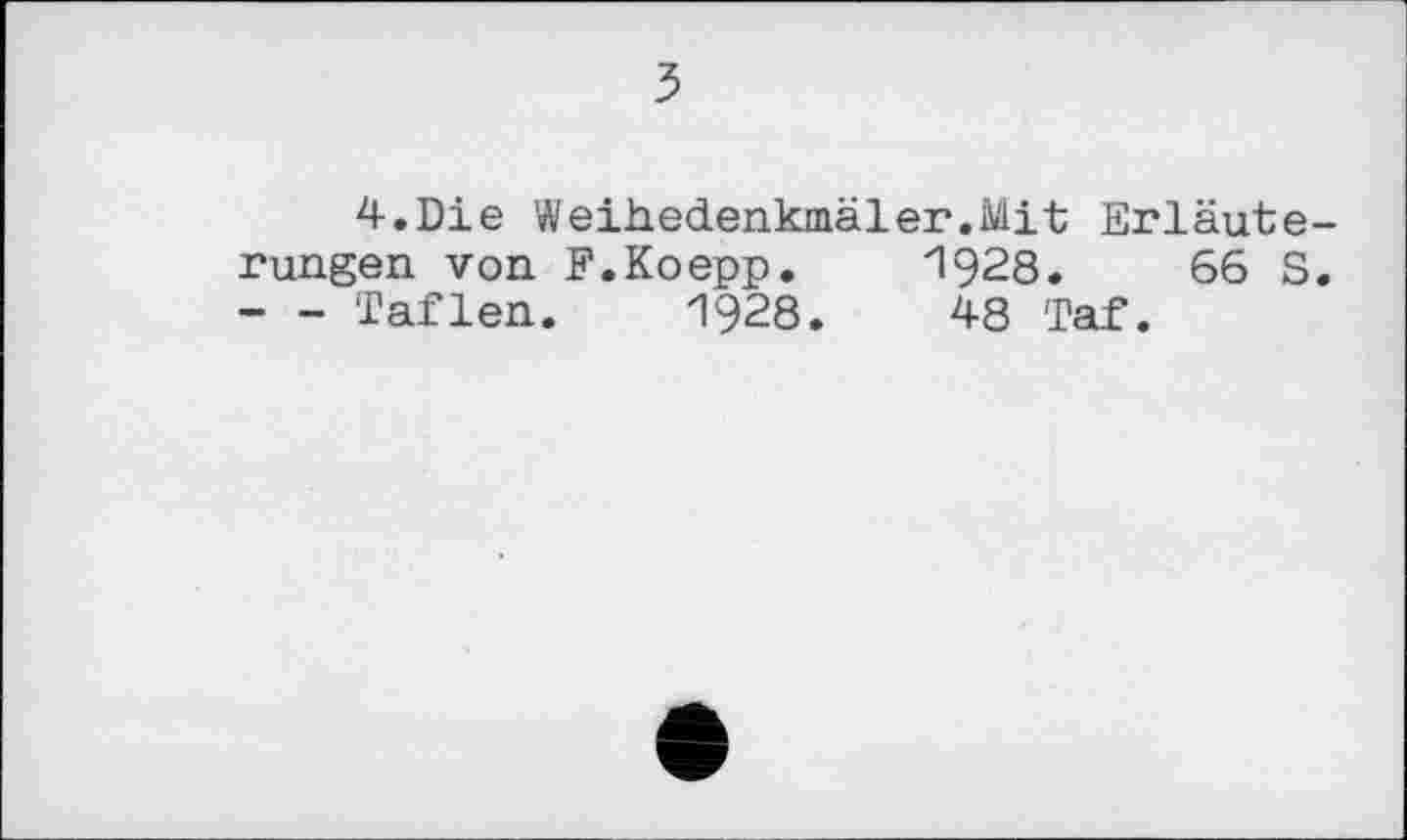 ﻿з
4.Die Weihedenkniäler.Mit Erläuterungen von F.Koepp. 1928. 66 S. - - Taflen. 1928. 48 Taf.